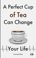 A Perfect Cup Of Tea Can Change Your Life