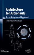 Architecture for Astronauts: An Activitybased Approach (Springer Praxis Books)