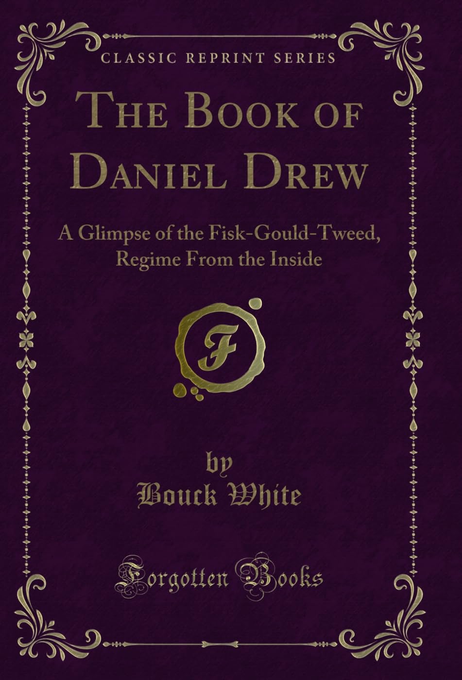 The Book Of Daniel Drew: A Glimpse Of The FiskGouldTweed, Regime From The Inside (Classic Reprint)