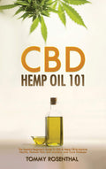 CBD Hemp Oil 101: The Essential Beginners Guide To CBD and Hemp Oil to Improve Health, Reduce Pain and Anxiety, and Cure Illnes