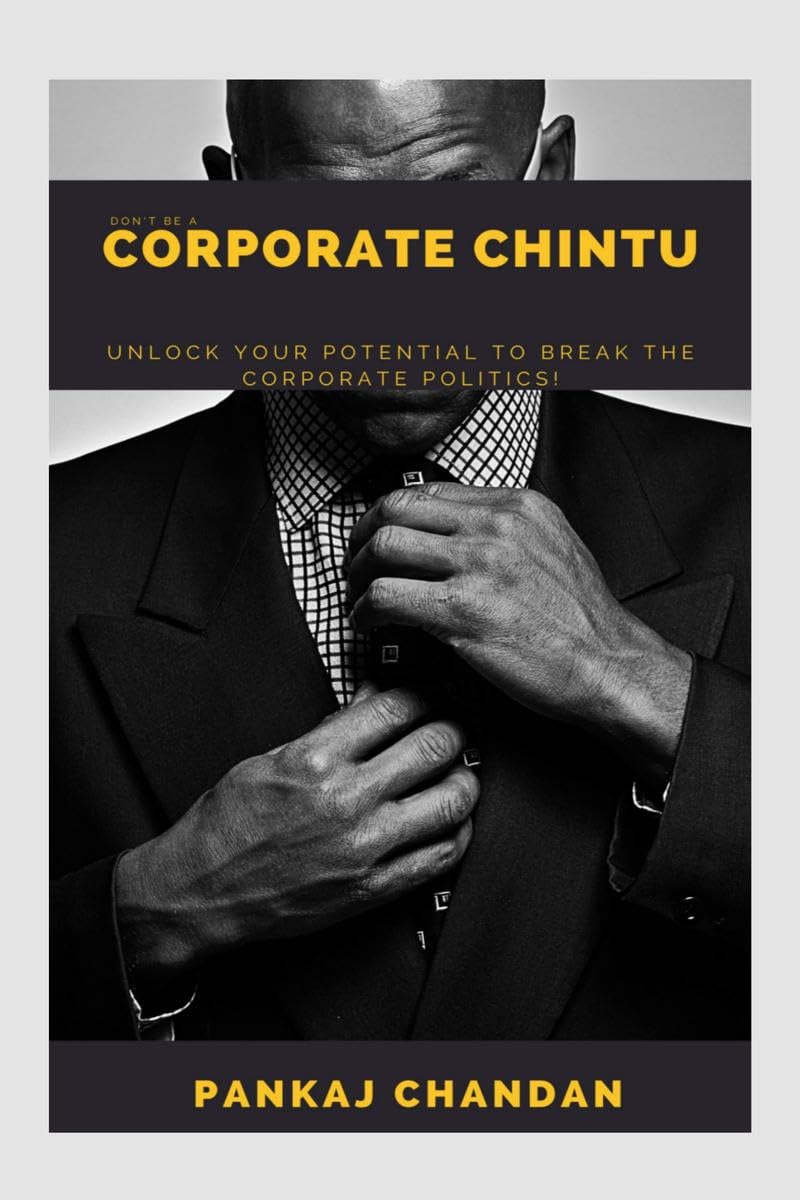 Dont be a Corporate Chintu : Unlock Your Potential to Break the Corporate Politics