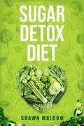 SUGAR DETOX DIET : Recipes Solution To Sugar Detox our Body & Quickly Beat the Sugar Cravings Addiction Naturally (2022 Guide fo