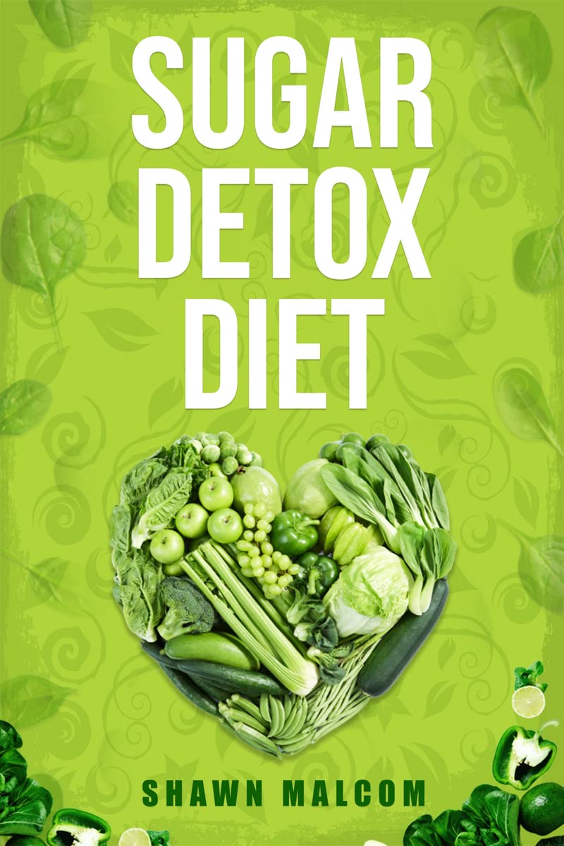 SUGAR DETOX DIET : Recipes Solution To Sugar Detox our Body & Quickly Beat the Sugar Cravings Addiction Naturally (2022 Guide fo