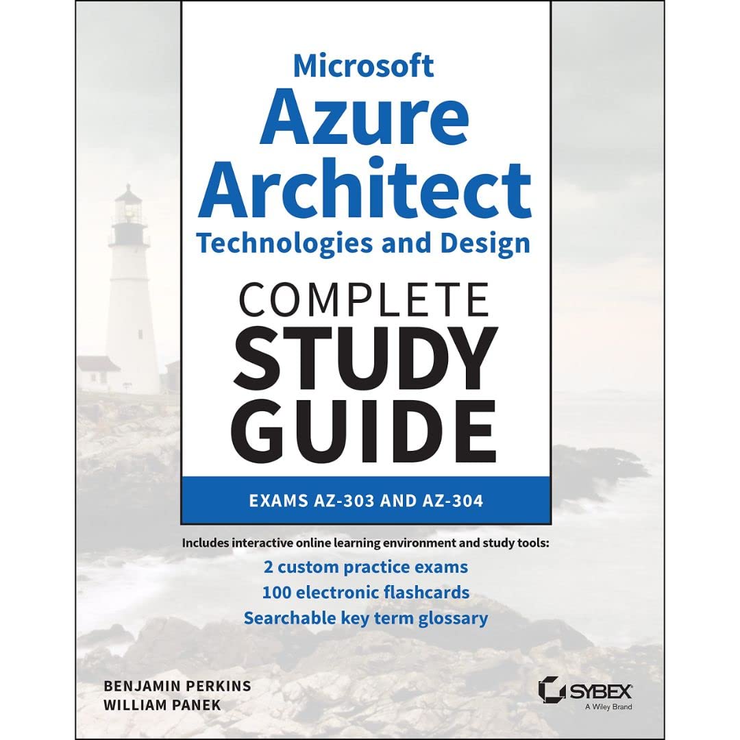 Microsoft Azure Architect Technologies and Design Complete Study Guide: Exams Az303 and Az304