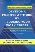Develop a Positive Attitude by Reducing your Work Stress : Psychological Ways to Manage your Mental Health and Emotions in your 
