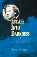 Escape Into Darkness: The True Story of a Young Womans Survival During World War II