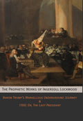 The Prophetic Works of Ingersoll Lockwood: Baron Trumps Marvellous Underground Journey & 1900; Or, The Last President