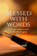 Blessed With Words : You Just Need A Pen, To Ink Down Your Pen