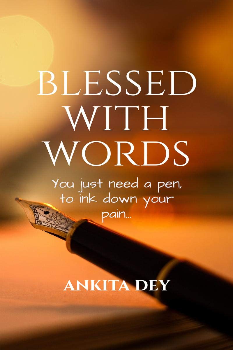 Blessed With Words : You Just Need A Pen, To Ink Down Your Pen