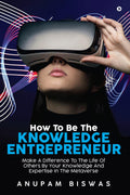 How to be the Knowledge Entrepreneur : Make A Difference To The Life Of Others By Your Knowledge And Expertise In The Metaverse