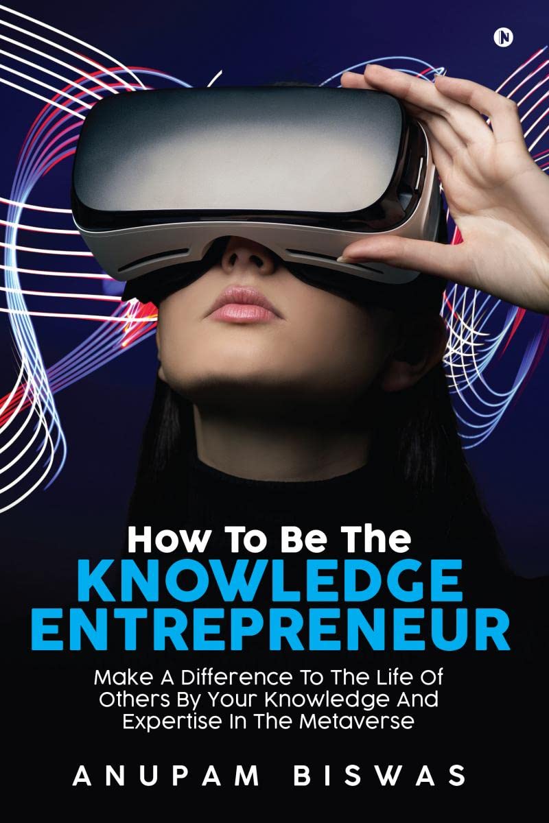 How to be the Knowledge Entrepreneur : Make A Difference To The Life Of Others By Your Knowledge And Expertise In The Metaverse