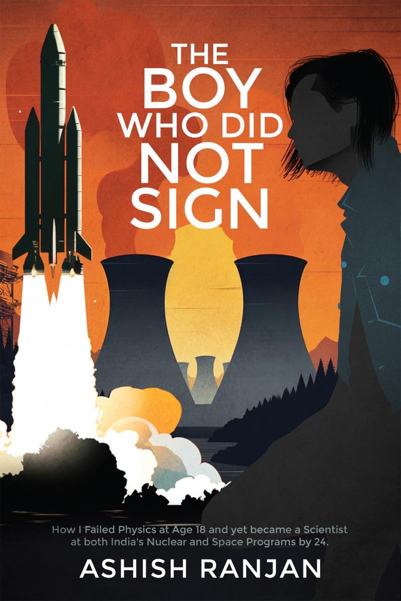 The Boy Who Did Not Sign : How I Failed Physics at Age 18 and yet became a Scientist at both Indias Nuclear and Space Programs