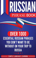 Russian Phrase Book: Over 1000 Essential Russian Phrases You Dont Want to Be Without on Your Trip to Russia (English and Russia