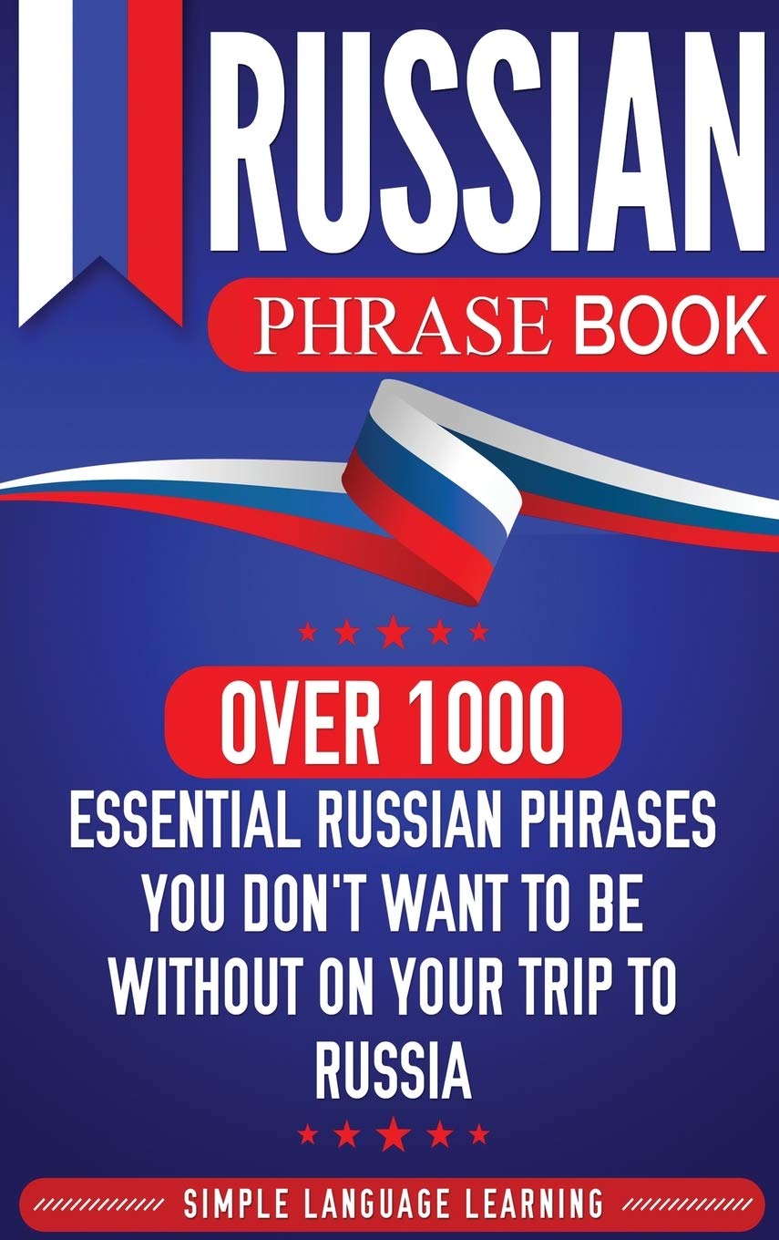 Russian Phrase Book: Over 1000 Essential Russian Phrases You Dont Want to Be Without on Your Trip to Russia (English and Russia