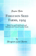 Ferguson Seed Farms, 1924: BredUp and Field Seeds and Selected and Tested Garden Seeds (Classic Reprint)
