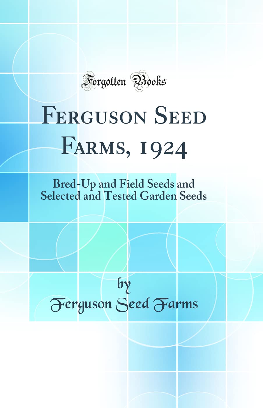Ferguson Seed Farms, 1924: BredUp and Field Seeds and Selected and Tested Garden Seeds (Classic Reprint)