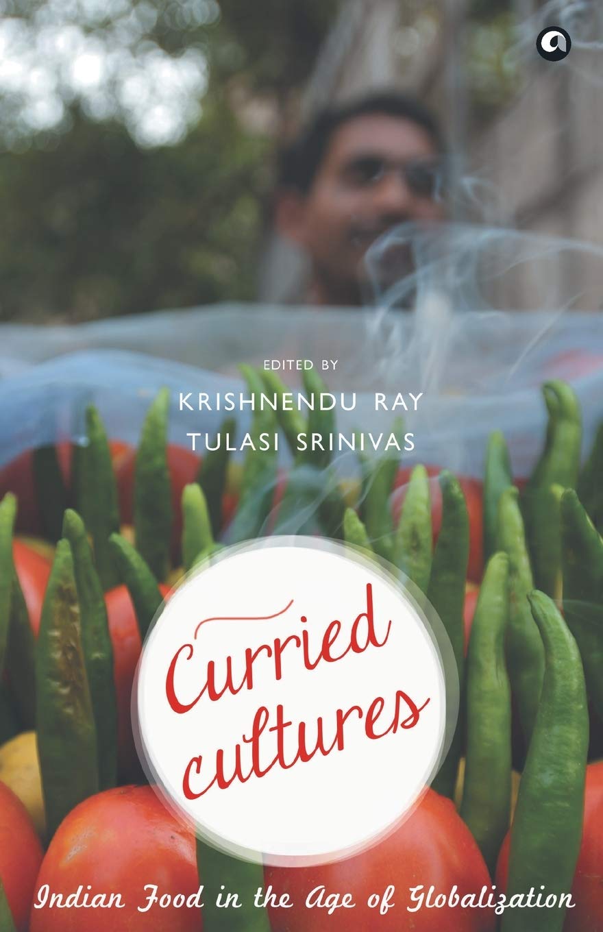 CURRIED CULTURES: Indian Food in the Age of Globalization