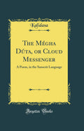 The Mgha Dta, or Cloud Messenger: A Poem, in the Sanscrit Language (Classic Reprint)