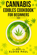 CANNABIS EDIBLES COOKBOOK FOR BEGINNERS : Tips for Making Your Own CBD and THCInfused Snacks and Hot Drinks (2022 Guide for Beg