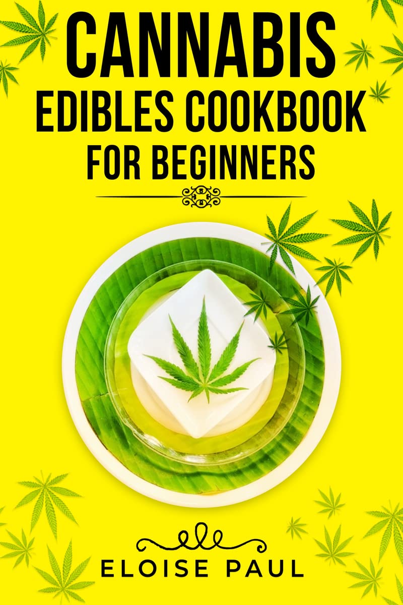 CANNABIS EDIBLES COOKBOOK FOR BEGINNERS : Tips for Making Your Own CBD and THCInfused Snacks and Hot Drinks (2022 Guide for Beg