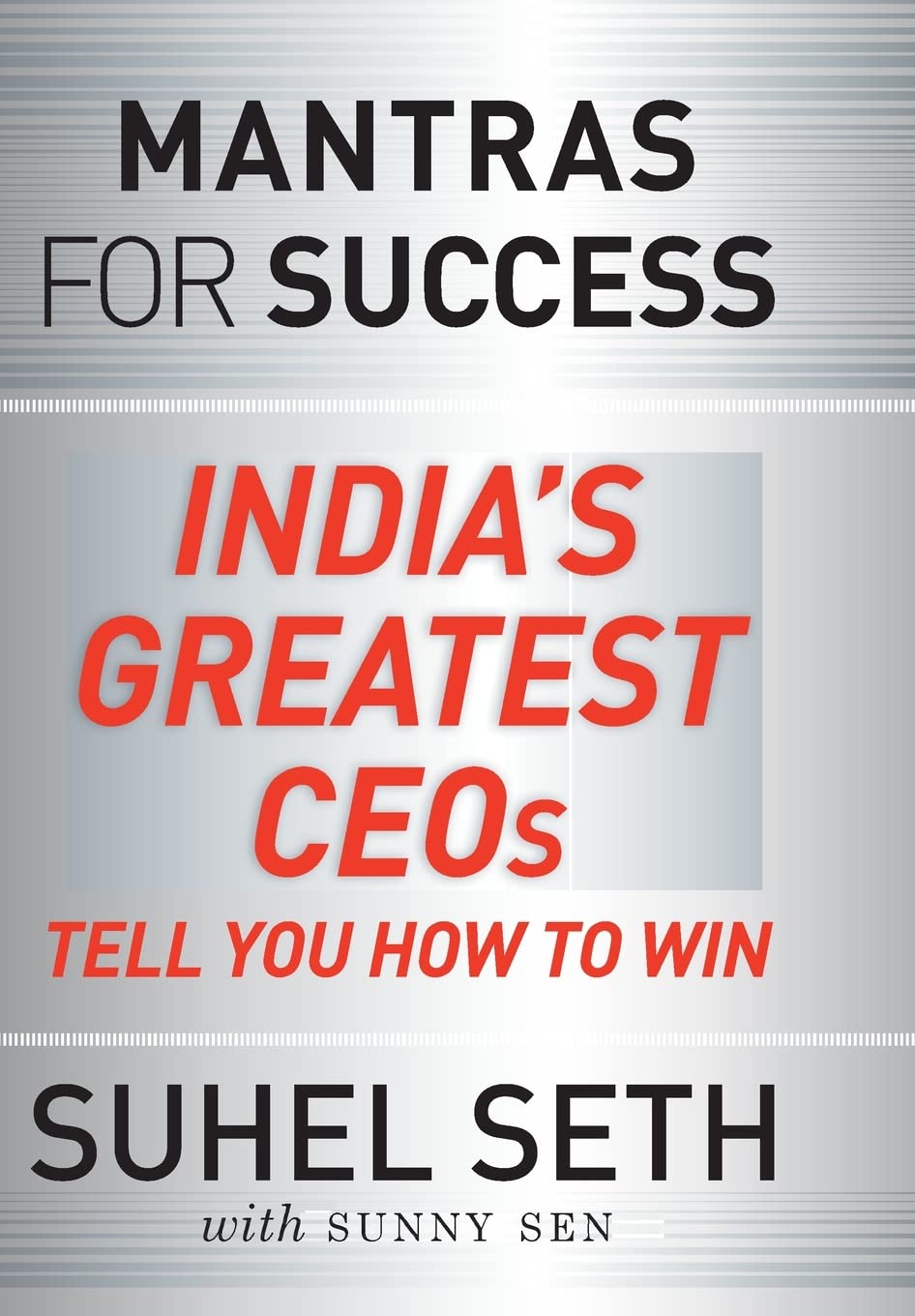 Mantras for Success: Indias Greatest CEOs tell you how to Win