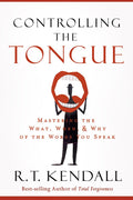 Controlling The Tongue: Mastering The What, When, And Why Of The Words You Speak