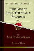 The Life of Jesus, Critically Examined, Vol. 1 (Classic Reprint)