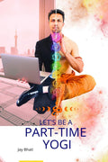 LetS Be A PartTime Yogi: Embracing Kriya Yoga And The Path Of Paramhansa Yogananda
