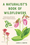 A Naturalists Book of Wildflowers: Celebrating 85 Native Plants in North America