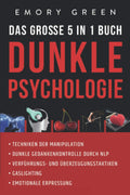 Dunkle Psychologie  Das groe 5 in 1 Buch: Techniken der Manipulation Dunkle Gedankenkontrolle durch NLP Verfhrungs und berzeug
