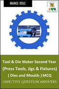 Tool & Die Maker Second Year (Press Tools, Jigs & Fixtures) Dies & Moulds MCQ : Objective Question Answers