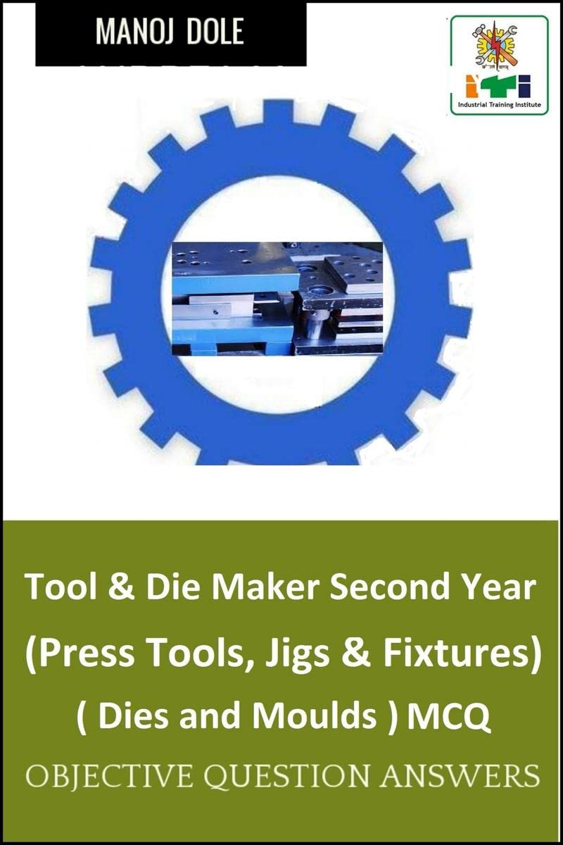 Tool & Die Maker Second Year (Press Tools, Jigs & Fixtures) Dies & Moulds MCQ : Objective Question Answers