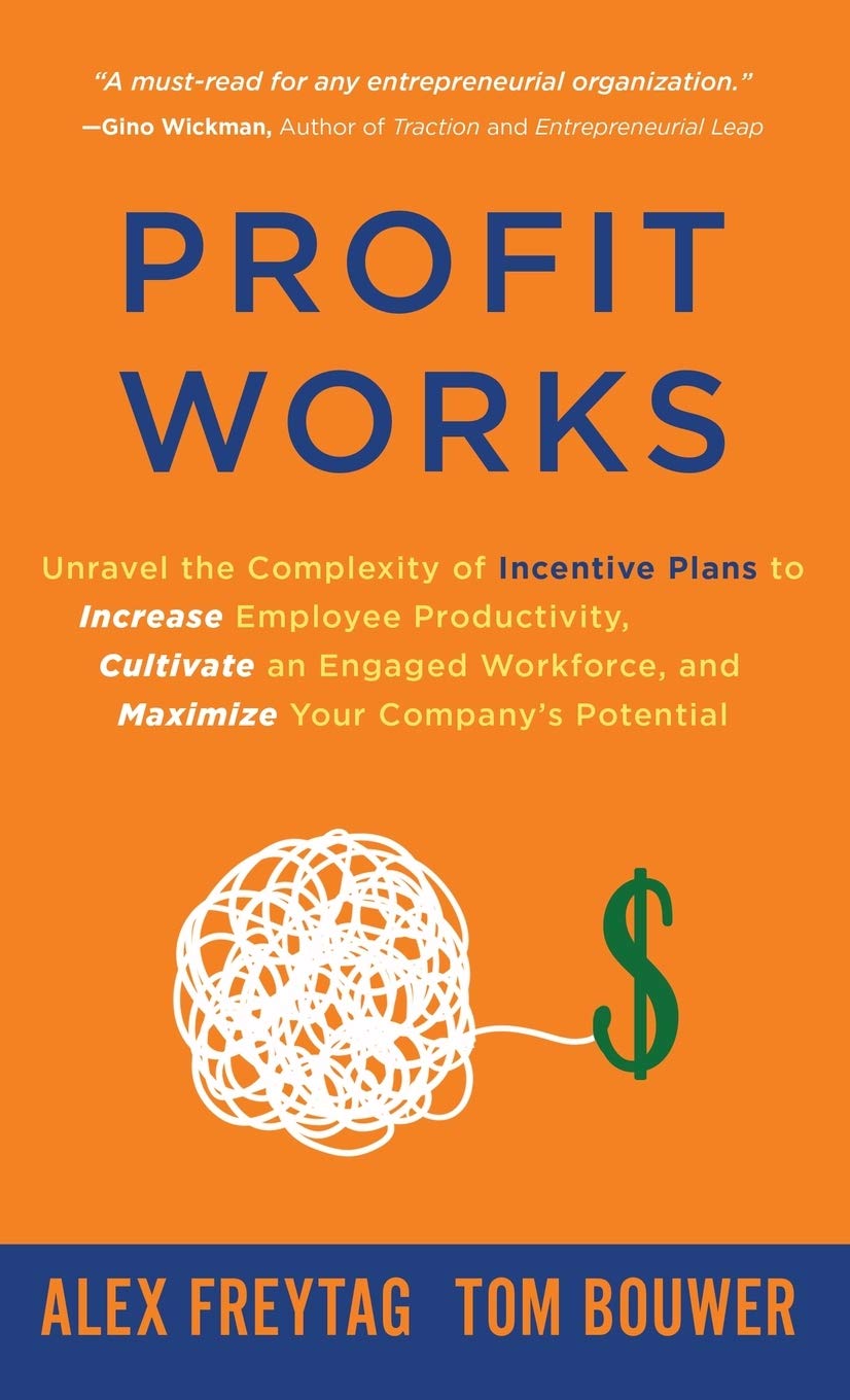 Profit Works: Unravel The Complexity Of Incentive Plans To Increase Employee Productivity, Cultivate An Engaged Workforce, And M