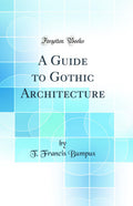 A Guide to Gothic Architecture (Classic Reprint)