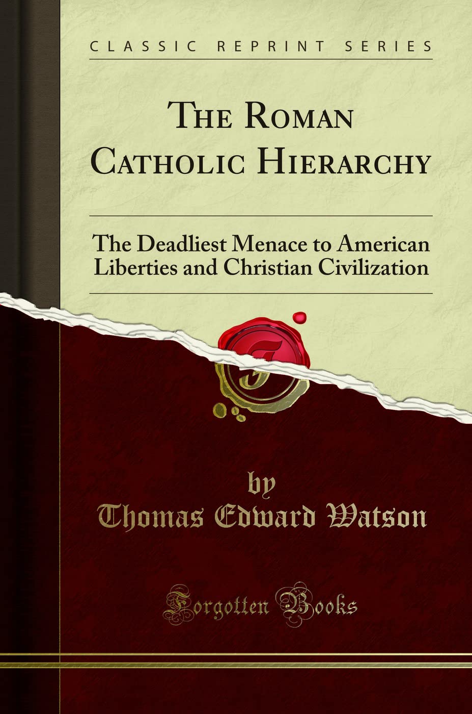 The Roman Catholic Hierarchy: The Deadliest Menace to American Liberties and Christian Civilization (Classic Reprint)