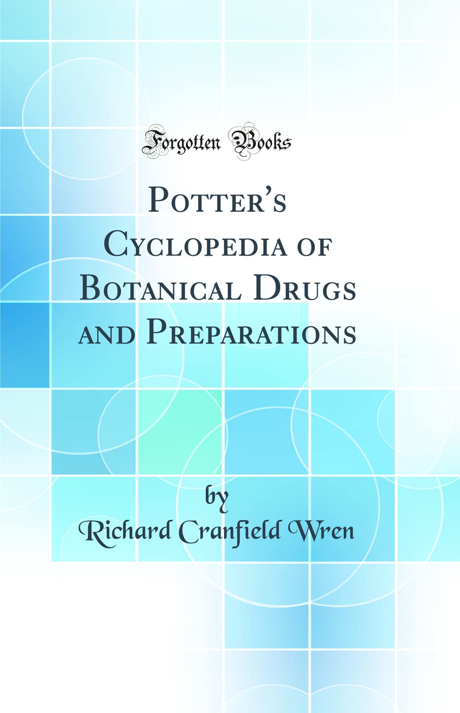 Potters Cyclopedia of Botanical Drugs and Preparations (Classic Reprint)