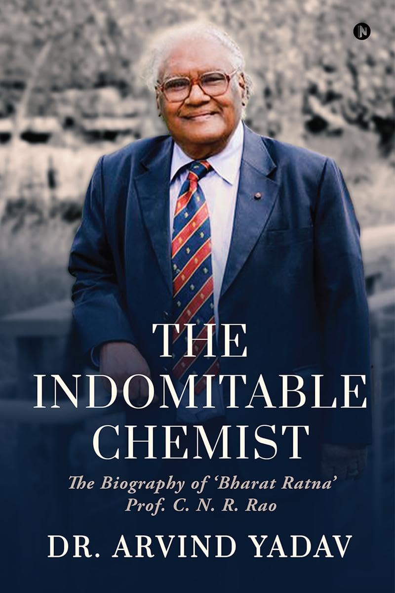 The Indomitable Chemist : The Biography of Bharat Ratna Prof. C. N. R. Rao