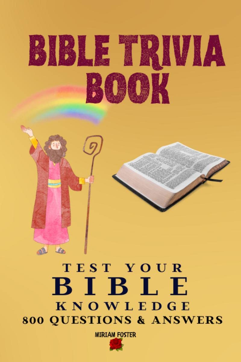 Bible Trivia Book: 800 Questions and Answers to Test Your Knowledge of the Good Book and to Sharpen Your Understanding of the Sc