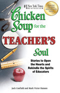 Chicken Soup for the Teachers Soul: Stories to Open the Hearts and Rekindle the Spirits of Educators (Chicken Soup for the Soul