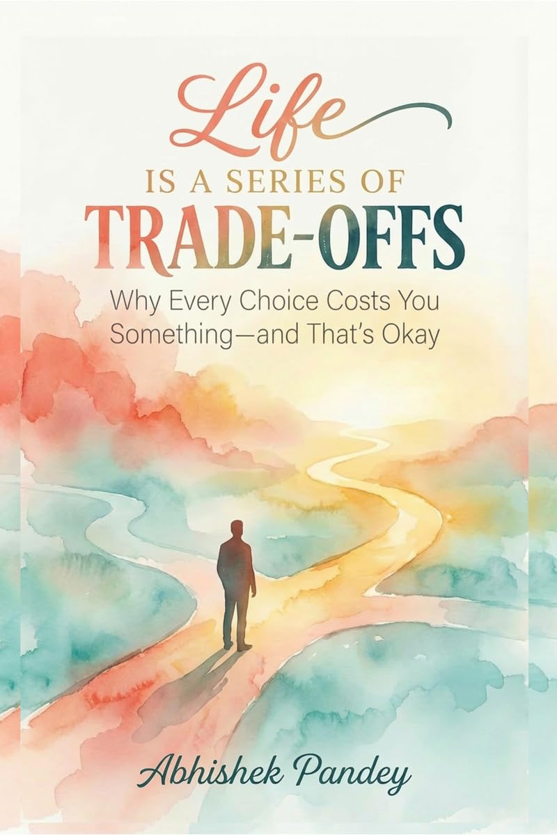 Life is a Series of TradeOffs: Why Every Choice Costs You Something  and Thats Okay