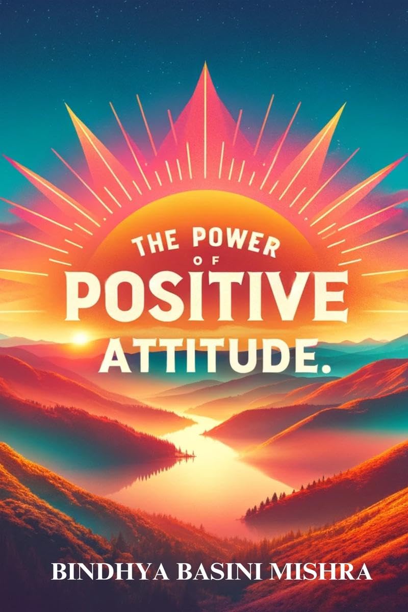 The Power of Positive Attitude: Transforming Your Life with the Magic of Positive Attitude