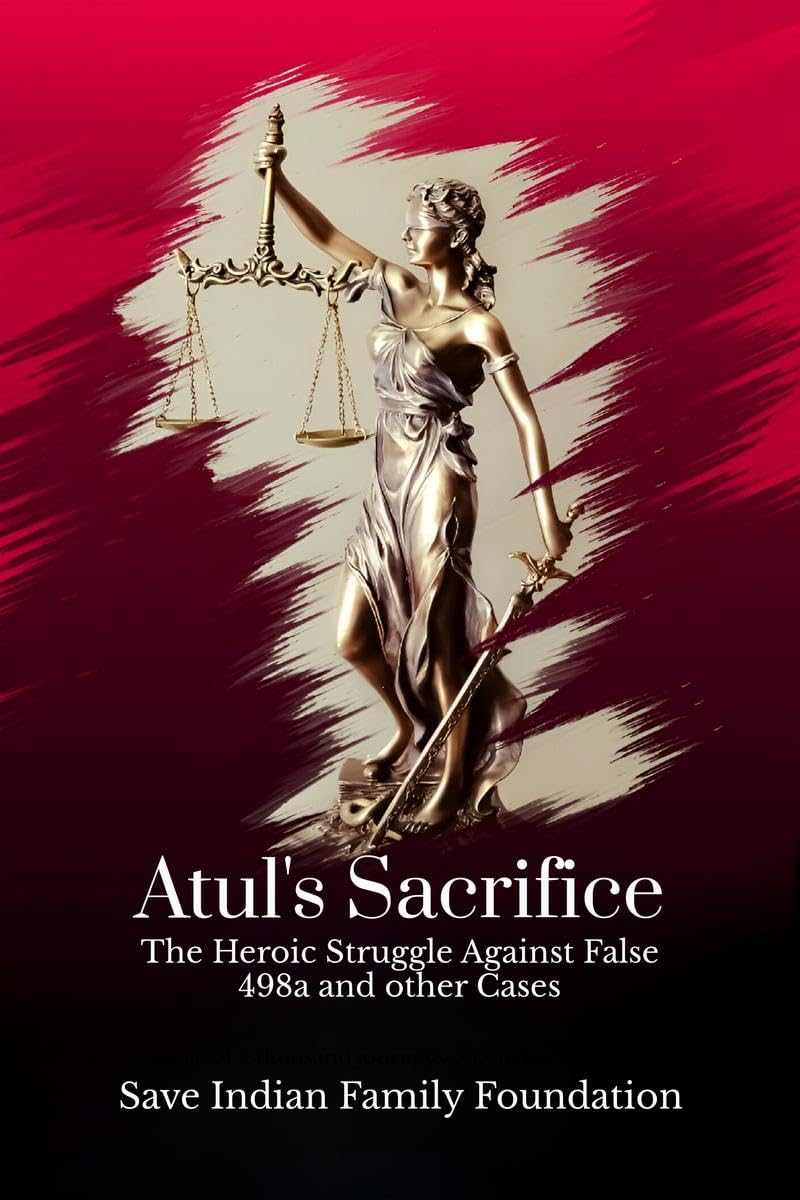 Atuls Sacrifice: The Heroic Struggle Against False 498a and other Cases