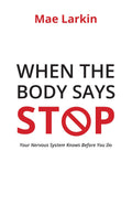 WHEN THE BODY SAYS STOP :Your Nervous System Knows Before You Do