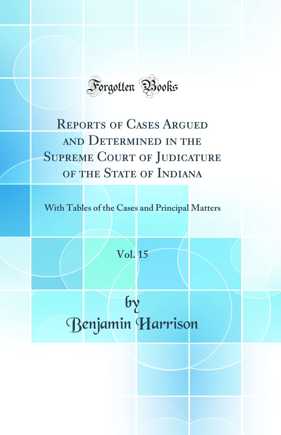 Reports of Cases Argued and Determined in the Supreme Court of Judicature of the State of Indiana, Vol. 15: With Tables of the C