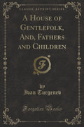 A House of Gentlefolk, And, Fathers and Children (Classic Reprint)