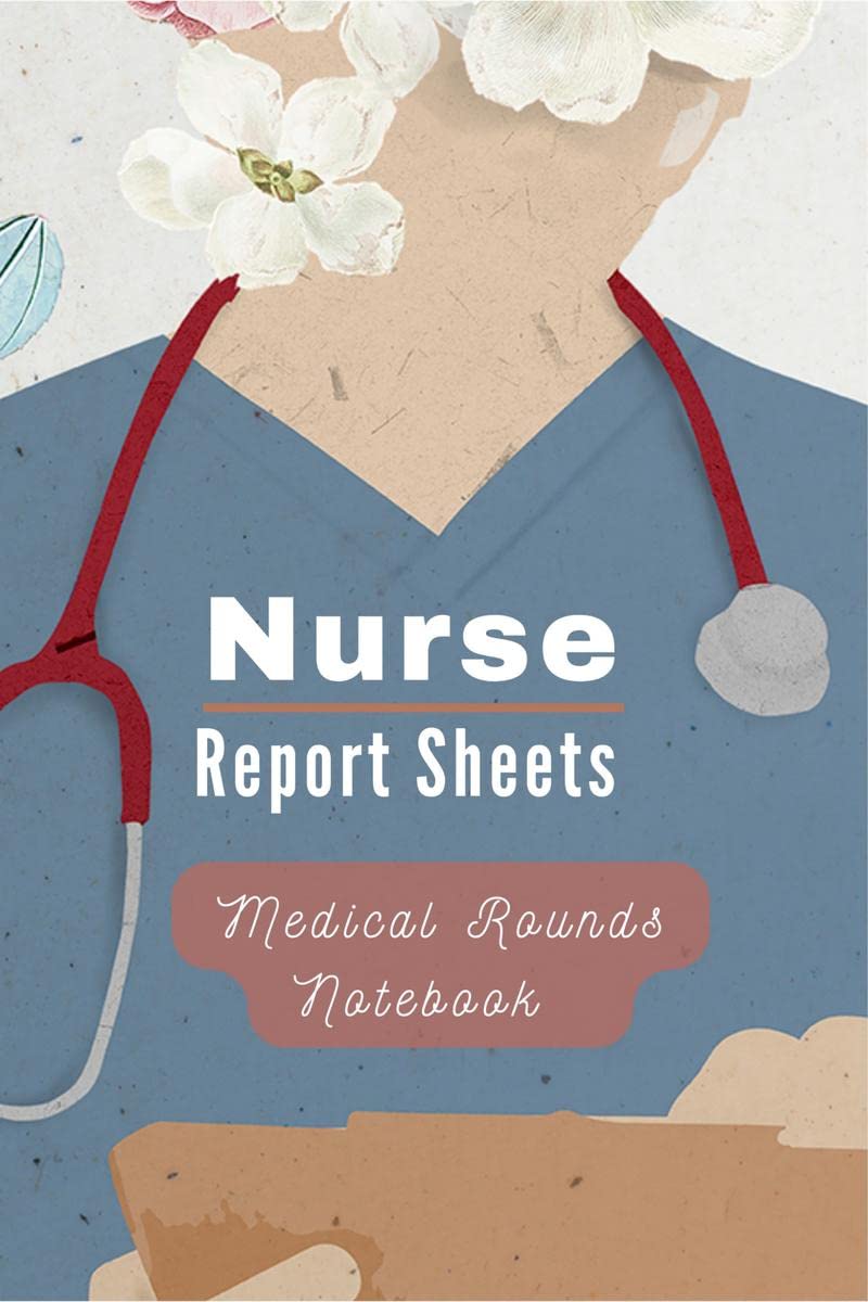 Medical Rounds LogBook with Nurse Report Sheets : Medical and Physical History Logbook for Medical Students, Nurses & Physician 