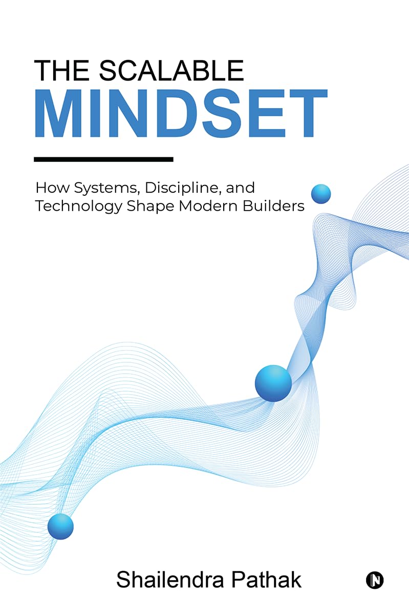 The Scalable Mindset: How Systems, Discipline, and Technology Shape Modern Builders