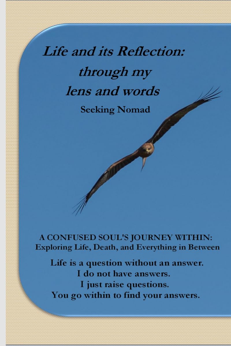 Life and its Reflection: through my lens and words : A confused souls journey within: Exploring Life, Death and everything in 
