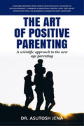 The Art of Positive Parenting: Understanding Child Psychology, Stages of Development, Common Parenting Issues and The Most Effec