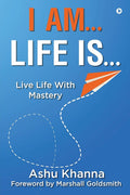 I Am Life Is : Live Life With Mastery